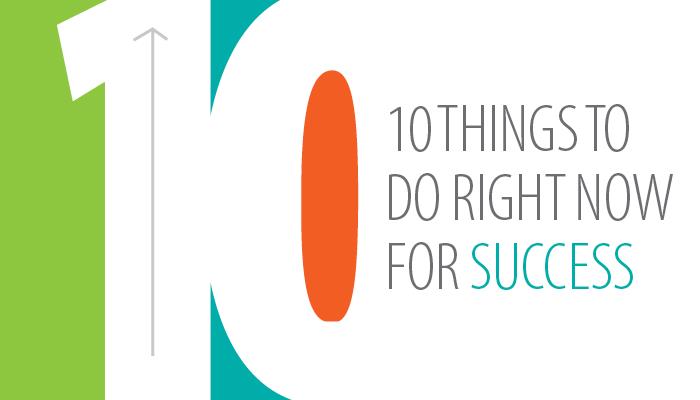 10 things to do right now for success